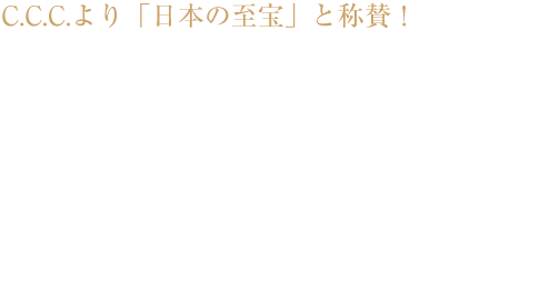 C.C.C.より「日本の至宝」と称賛！